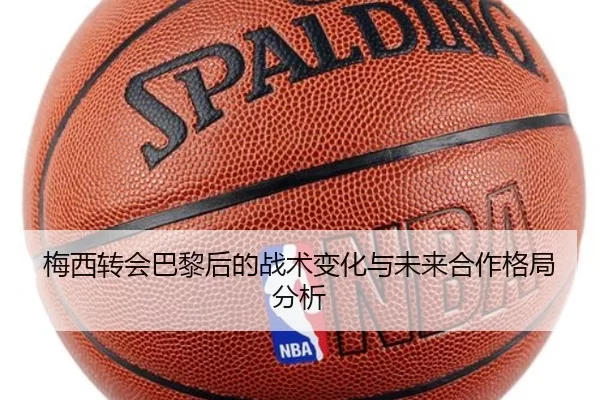 梅西转会巴黎后的战术变化与未来合作格局分析
